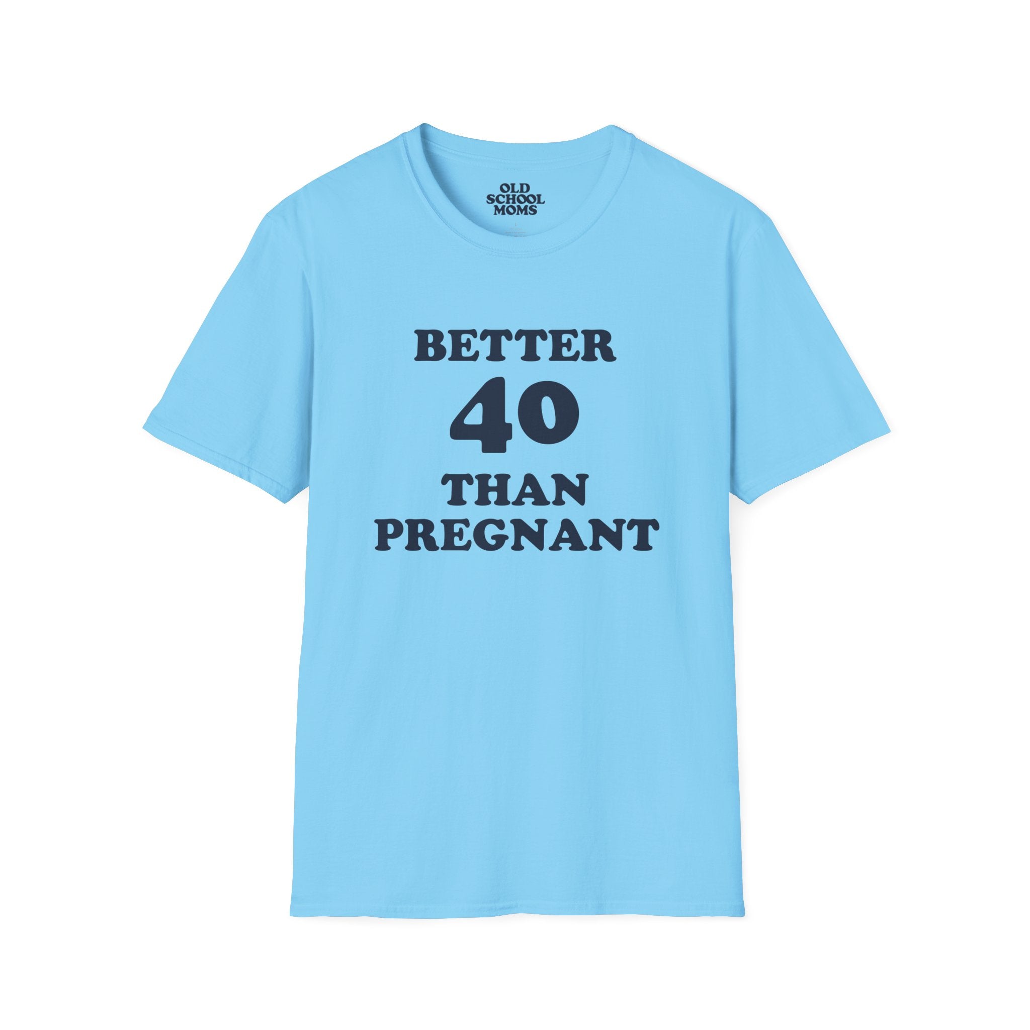 Better 40 Than Pregnant Tee