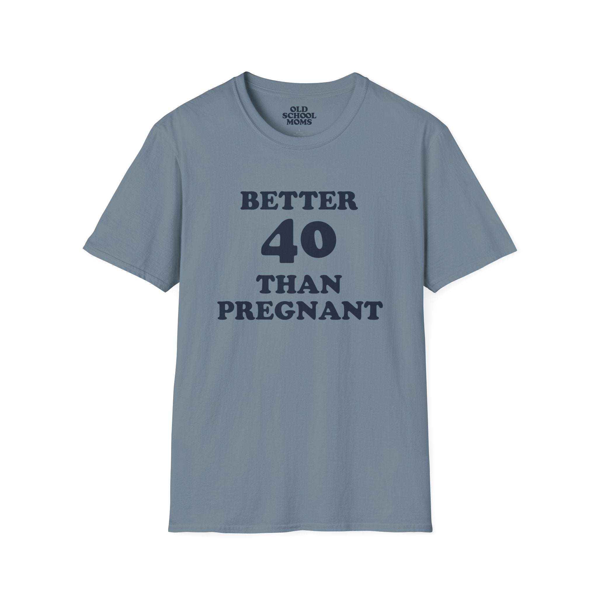 Better 40 Than Pregnant Tee