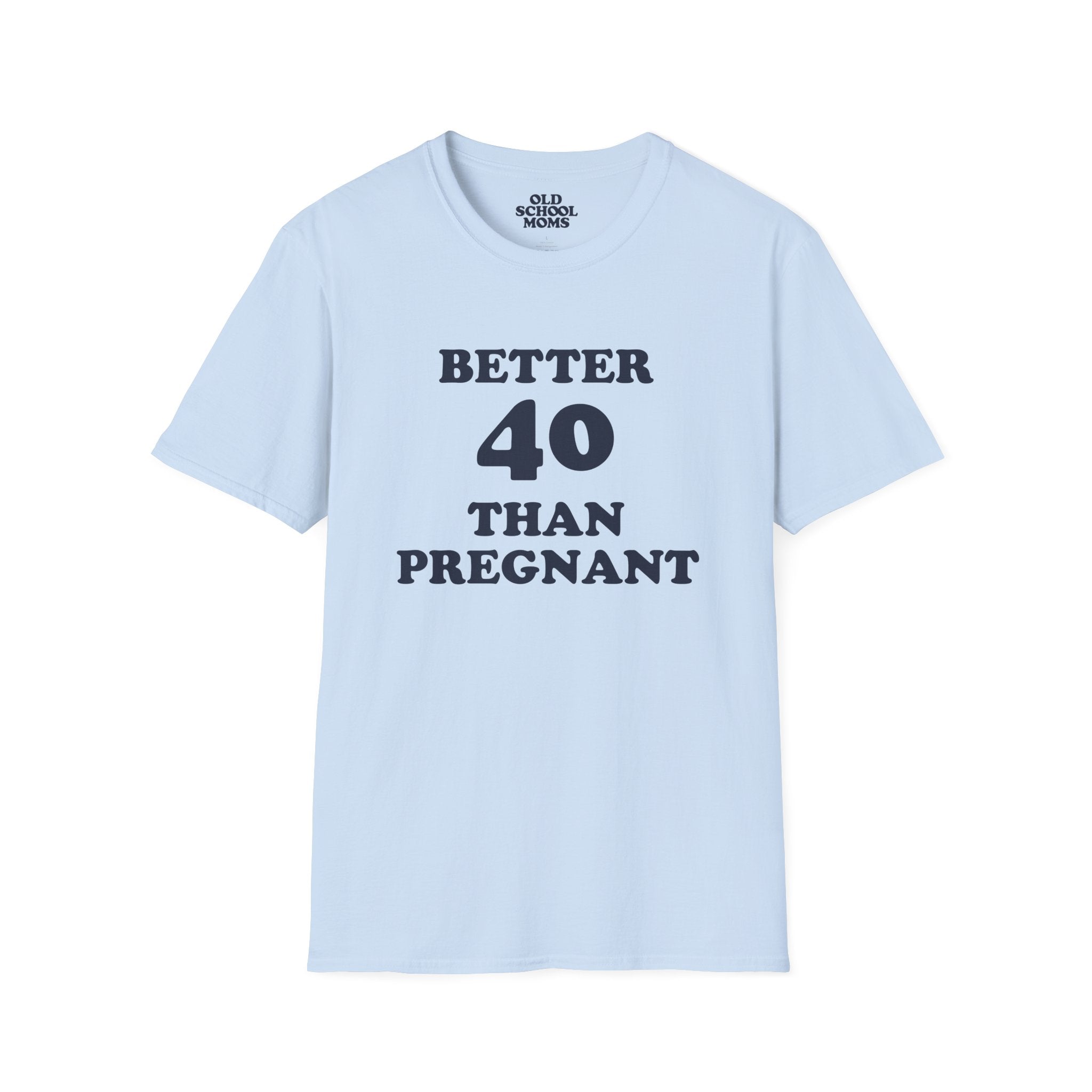 Better 40 Than Pregnant Tee