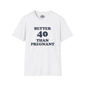 Better 40 Than Pregnant Tee